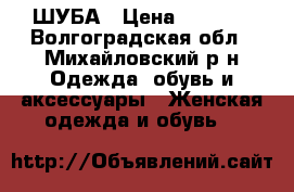 ШУБА › Цена ­ 1 000 - Волгоградская обл., Михайловский р-н Одежда, обувь и аксессуары » Женская одежда и обувь   